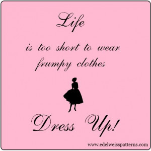 Life is too short to wear frumpy clothes - Dress Up! A new blog post ...