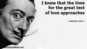 the time for the great test of love approaches - Salvador Dali Quotes ...