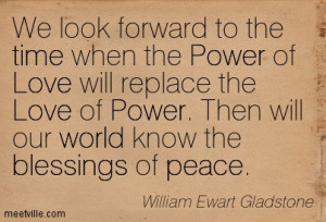 We look forward to the time when the power to love will replace the ...