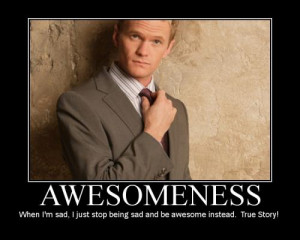 WHEN I'M SAD, I STOP BEING SAD AND BE AWESOME INSTEAD... TRUE STORY
