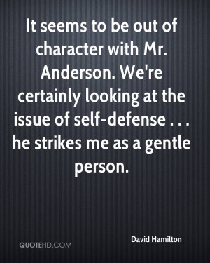 It seems to be out of character with Mr. Anderson. We're certainly ...