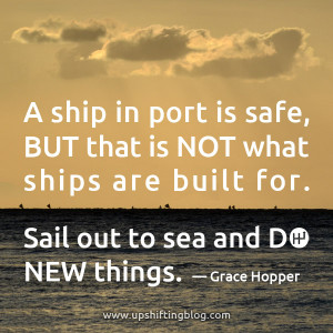 ... are built for. Sail out to sea and do new things.” ― Grace Hopper