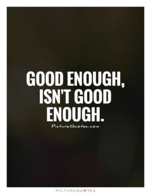 ... Quotes Motivation Quotes Not Good Enough Quotes Enough Quotes