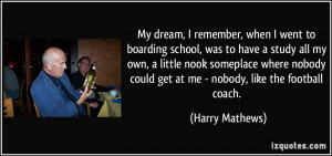 My dream, I remember, when I went to boarding school, was to have a ...
