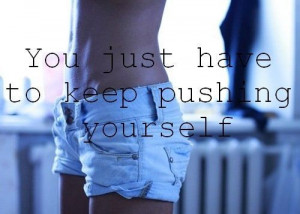 Push yourself.