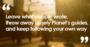 Do you think your travels have changed something inside of you? Has ...