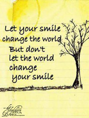 ... your smile change the world but don t let the world change your smile