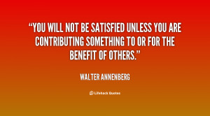 You will not be satisfied unless you are contributing something to or ...