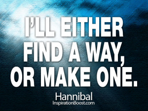ll either find a way, or make one. Hannibal