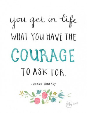 ... life what you have the courage to ask for - Oprah Winfrey quote Art