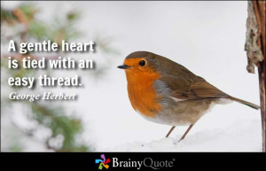 gentle heart is tied with an easy thread. - George Herbert