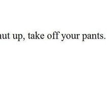 note-pants-quote-shut-up-take-off-text-45677.jpg
