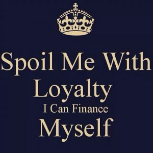 Spoiled me with loyalty#quote