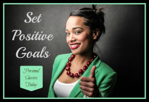 down your goals phrase them in a positive way. Negative phrased goals ...