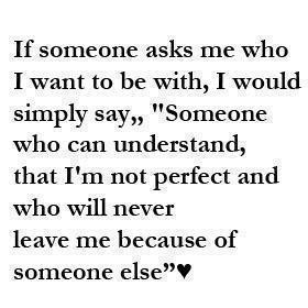 ... not perfect and who will never leave me because of someone else