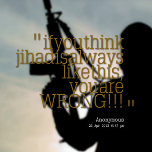 Quotes Picture: if you think jihad is always like this, you are wrong ...