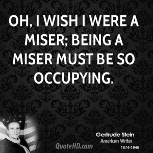 Oh, I wish I were a miser; being a miser must be so occupying.