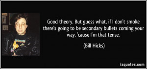 ... secondary bullets coming your way, 'cause I'm that tense. - Bill Hicks