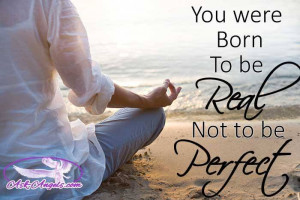 You were born to be REAL not to be PERFECT.