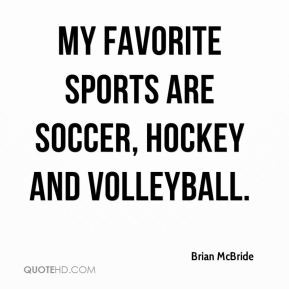 Brian McBride - My favorite sports are soccer, hockey and volleyball.