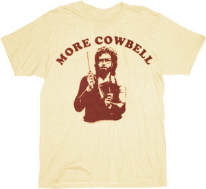 You gotta love the Saturday Night Live More Cowbell t-shirt. Classic!