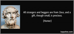 All strangers and beggars are from Zeus, and a gift, though small, is ...