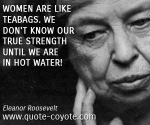 quotes - Women are like teabags. We don't know our true strength until ...