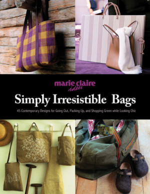 Simply Irresistible Bags: 45 Designs for Going Out, Looking Chic, and ...