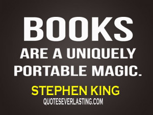 Books are a uniquely portable magic.” -Stephen King