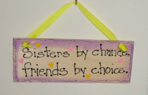 Sisters by Chance Friends by Choice $5.00, via Etsy.