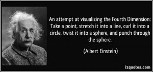 ... it into a sphere, and punch through the sphere. - Albert Einstein