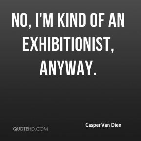 Casper Van Dien - No, I'm kind of an exhibitionist, anyway.