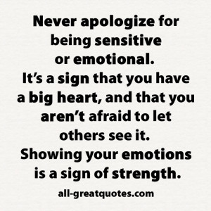 Never apologize for being sensitive or emotional. It’s a sign that ...