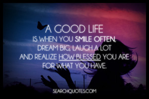 ... .com/a-good-life-is-when-you-smile-often-dream-big-blessing-quote