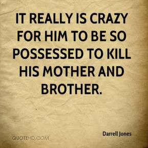 Darrell Jones - It really is crazy for him to be so possessed to kill ...