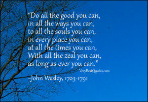 Do all the good you can, in all the ways you can, to all the souls you ...