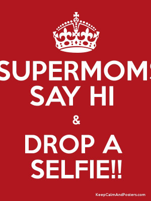 SUPERMOMS SAY HI & DROP A SELFIE!! Poster