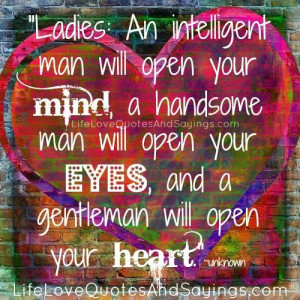 An intelligent man will open your mind, a handsome man will open your ...