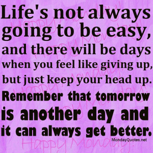 Life’s not always going to be easy, and there will be days when you ...