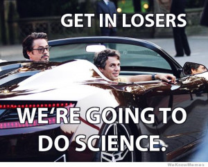 Get in losers we’re going to do science