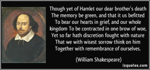 ... on him Together with remembrance of ourselves. - William Shakespeare