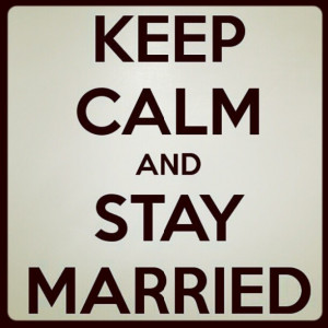 KEEP CALM and STAY MARRIED