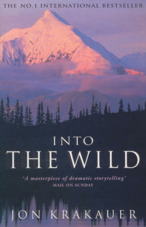 Into The Wild by Jon Krakauer. The story of idealist Christopher ...