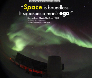 Space is boundless. It squashes a man’s ego.” ~ George Taylor ...