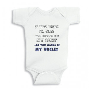 You should see my Aunt - Do you wanna be my Uncle - baby boy bodysuit