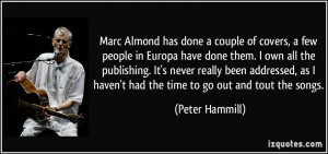 Marc Almond has done a couple of covers, a few people in Europa have ...