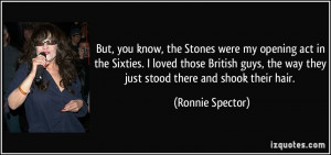 But, you know, the Stones were my opening act in the Sixties. I loved ...