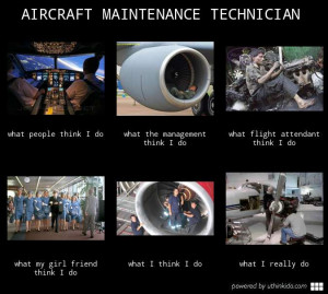 Aircraft maintenance technician - What people think I do, What I ...