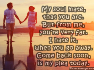 ... it, when you go away. Come back soon, is my plea today. I miss you