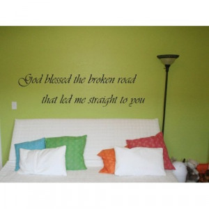 Wall Quote: God Blessed The Broken Road That Led Me Straight To You ...